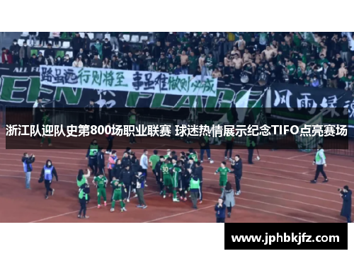 浙江队迎队史第800场职业联赛 球迷热情展示纪念TIFO点亮赛场