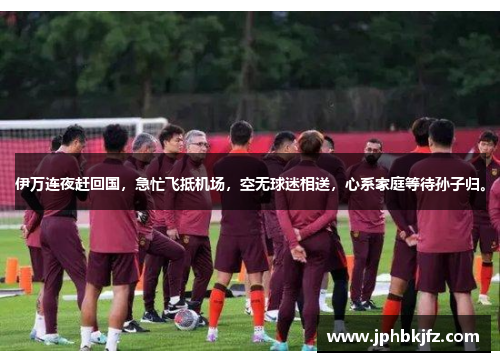 伊万连夜赶回国，急忙飞抵机场，空无球迷相送，心系家庭等待孙子归。