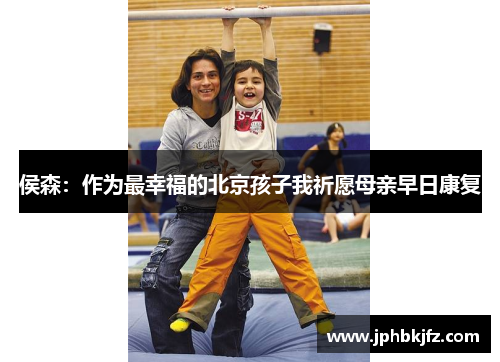 侯森：作为最幸福的北京孩子我祈愿母亲早日康复